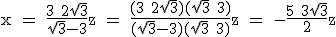\textrm x = \fra{3+2\sqrt 3}{\sqrt 3-3}z = \fra{(3+2\sqrt 3)(\sqrt 3+3)}{(\sqrt 3-3)(\sqrt 3+3)}z = -\fra{5+3\sqrt 3}{2}z