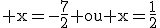 \textrm x=-\frac{7}{2} ou x=\frac{1}{2}