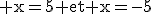\textrm x=5 et x=-5