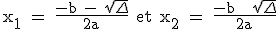 \textrm x_1 = \frac{-b - \sqrt{\Delta}}{2a} et x_2 = \frac{-b + \sqrt{\Delta }}{2a}