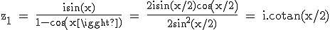 \textrm z_1 = \fra{isin(x)}{1-cos(x)} = \fra{2isin(x/2)cos(x/2)}{2sin^2(x/2)} = i.cotan(x/2)