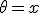 \theta = x