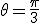 \theta=\frac{\pi}{3}\;\;[2\pi]