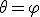 \theta=\varphi