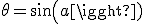 \theta=sin(a)