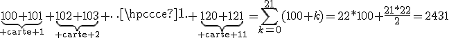 \underbrace{100+101}_{\rm carte 1}+\underbrace{102+103}_{\rm carte 2}+\cdots+\underbrace{120+121}_{\rm carte 11}=\Bigsum_{k=0}^{21}(100+k)=22*100+\frac{21*22}2=2431