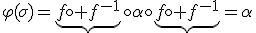 \varphi(\sigma)=\underbrace{f\circ f^{-1}}\circ\alpha\circ\underbrace{f\circ f^{-1}}=\alpha