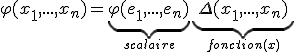 \varphi(x_1,...,x_n)=\underbrace{\varphi(e_1,...,e_n)}_{scalaire}\underbrace{\Delta(x_1,...,x_n)}_{fonction(x)}