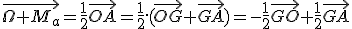 \vec{\Omega M_a}=\frac{1}{2}\vec{OA}=\frac{1}{2}.(\vec{OG}+\vec{GA})=-\frac{1}{2}\vec{GO}+\frac{1}{2}\vec{GA}