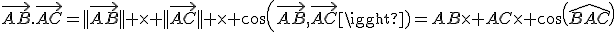 \vec{AB}.\vec{AC}=||\vec{AB}|| \time ||\vec{AC}|| \time cos(\vec{AB},\vec{AC})=AB\time AC\time cos(\widehat{BAC})