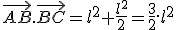 \vec{AB}.\vec{BC}=l^2+\frac{l^2}{2}=\frac{3}{2}.l^2