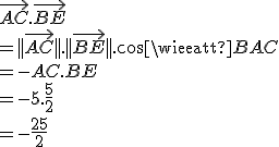 \vec{AC}.\vec{BE}\\=||\vec{AC}||.||\vec{BE}||.cos\widehat{BAC}\\=-AC.BE\\=-5.\frac{5}{2}\\=-\frac{25}{2}