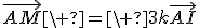 \vec{AM}\ =\ 3k\vec{AI}