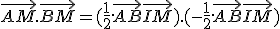 \vec{AM}.\vec{BM} = (\frac{1}{2}.\vec{AB}+\vec{IM}).(-\frac{1}{2}.\vec{AB}+\vec{IM})