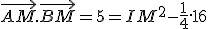 \vec{AM}.\vec{BM} = 5 = IM^2-\frac{1}{4}.16