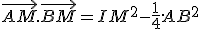 \vec{AM}.\vec{BM} = IM^2-\frac{1}{4}.AB^2