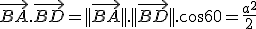 \vec{BA}.\vec{BD} = ||\vec{BA}||.||\vec{BD}||.cos60= \frac{a^2}{2}