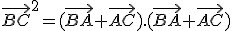 \vec{BC}^2=(\vec{BA}+\vec{AC}).(\vec{BA}+\vec{AC})