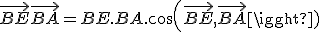 \vec{BE}\vec{BA}=BE.BA.cos(\vec{BE},\vec{BA})