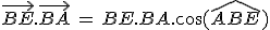 \vec{BE}.\vec{BA}\,=\,BE.BA.\cos(\widehat{ABE})