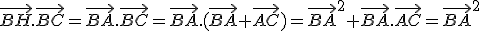 \vec{BH}.\vec{BC}=\vec{BA}.\vec{BC}=\vec{BA}.(\vec{BA}+\vec{AC})=\vec{BA}^2+\vec{BA}.\vec{AC}=\vec{BA}^2