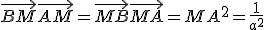 \vec{BM}\vec{AM}=\vec{MB}\vec{MA}=MA^2=\frac{1}{a^2}