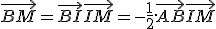 \vec{BM} = \vec{BI}+\vec{IM} = -\frac{1}{2}.\vec{AB}+\vec{IM} 