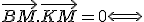 \vec{BM}.\vec{KM} = 0 \Longleftrightarrow