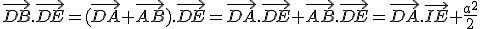 \vec{DB}.\vec{DE}=(\vec{DA}+\vec{AB}).\vec{DE}=\vec{DA}.\vec{DE}+\vec{AB}.\vec{DE}=\vec{DA}.\vec{IE}+\frac{a^2}{2}