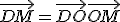 \vec{DM} = \vec{DO} + \vec{OM}