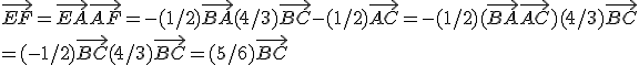 \vec{EF} = \vec{EA} + \vec{AF} = -(1/2)\vec{BA} +(4/3)\vec{BC} -(1/2)\vec{AC} = -(1/2)(\vec{BA}+\vec{AC}) + (4/3)\vec{BC}
 \\ = (-1/2)\vec{BC} + (4/3)\vec{BC} = (5/6)\vec{BC}