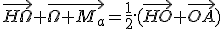 \vec{H\Omega}+\vec{\Omega M_a}=\frac{1}{2}.(\vec{HO}+\vec{OA})