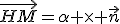 \vec{HM}=\alpha \time \vec{n}