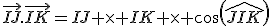 \vec{IJ}.\vec{IK}=IJ \times IK \times cos(\widehat{JIK})