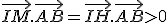 \vec{IM}.\vec{AB}=\vec{IH}.\vec{AB}>0