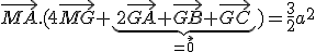 \vec{MA}.(4\vec{MG}+\underb{2\vec{GA}+\vec{GB}+\vec{GC}}_{=\vec{0}})=\frac{3}{2}a^2