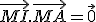 \vec{MI} . \vec{MA} = \vec{0}