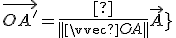 \vec{OA^'}=\frac{1}{||\vec{OA}||}\vec{OA}
