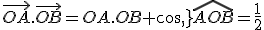 \vec{OA}.\vec{OB}=OA.OB cos\,\widehat{AOB}=\frac{1}{2}