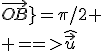  \widehat{\vec{OA};\vec{OB}}=\pi/2 \\ ==>\widehat{\vec{u};\vec{OB}}=\widehat{\vec{u};\vec{OA}}+\widehat{\vec{OA};\vec{OB}}=... 