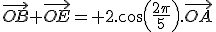 \vec{OB}+\vec{OE}= 2.cos(\frac{2\pi}{5}).\vec{OA}