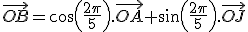 \vec{OB}=cos(\frac{2\pi}{5}).\vec{OA}+sin(\frac{2\pi}{5}).\vec{OJ}