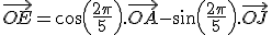 \vec{OE}=cos(\frac{2\pi}{5}).\vec{OA}-sin(\frac{2\pi}{5}).\vec{OJ}