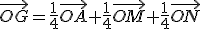 \vec{OG}=\frac{1}{4}\vec{OA}+\frac{1}{4}\vec{OM}+\frac{1}{4}\vec{ON}