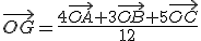 \vec{OG}=\frac{4\vec{OA}+3\vec{OB}+5\vec{OC}}{12}