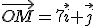 \vec{OM}=7\vec{i}+\vec{j}
