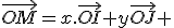 \vec{OM}=x.\vec{OI}+y\vec{OJ} 