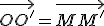 \vec{OO'} = \vec{MM'}