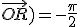 (\vec{OQ};\vec{OR})=-\frac{\pi}{2}