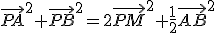 \vec{PA}^2+\vec{PB}^2=2\vec{PM}^2+\frac{1}{2}\vec{AB}^2